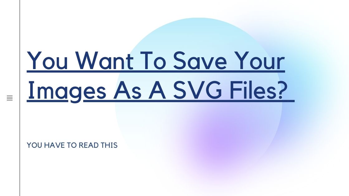You Want To Save Your Images As A SVG Files You Have To Read This